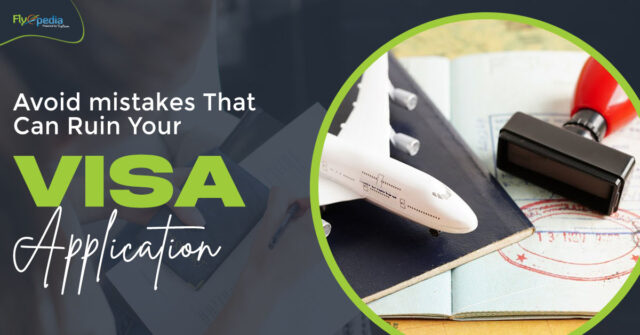 Avoid mistakes That Can Ruin Your Visa Application