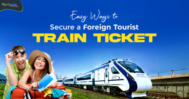 Easy Ways to Secure a Foreign Tourist Train Ticket