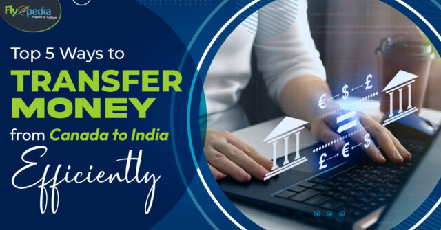 Top 5 Ways to Transfer Money from Canada to India Efficiently