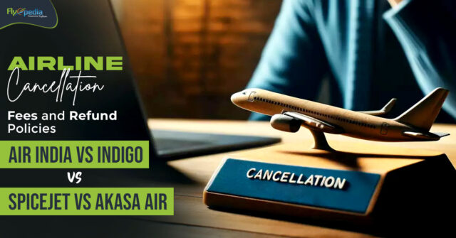 Airline Cancellation Fees and Refund Policies Air India vs Indigo vs Spicejet vs Akasa Air