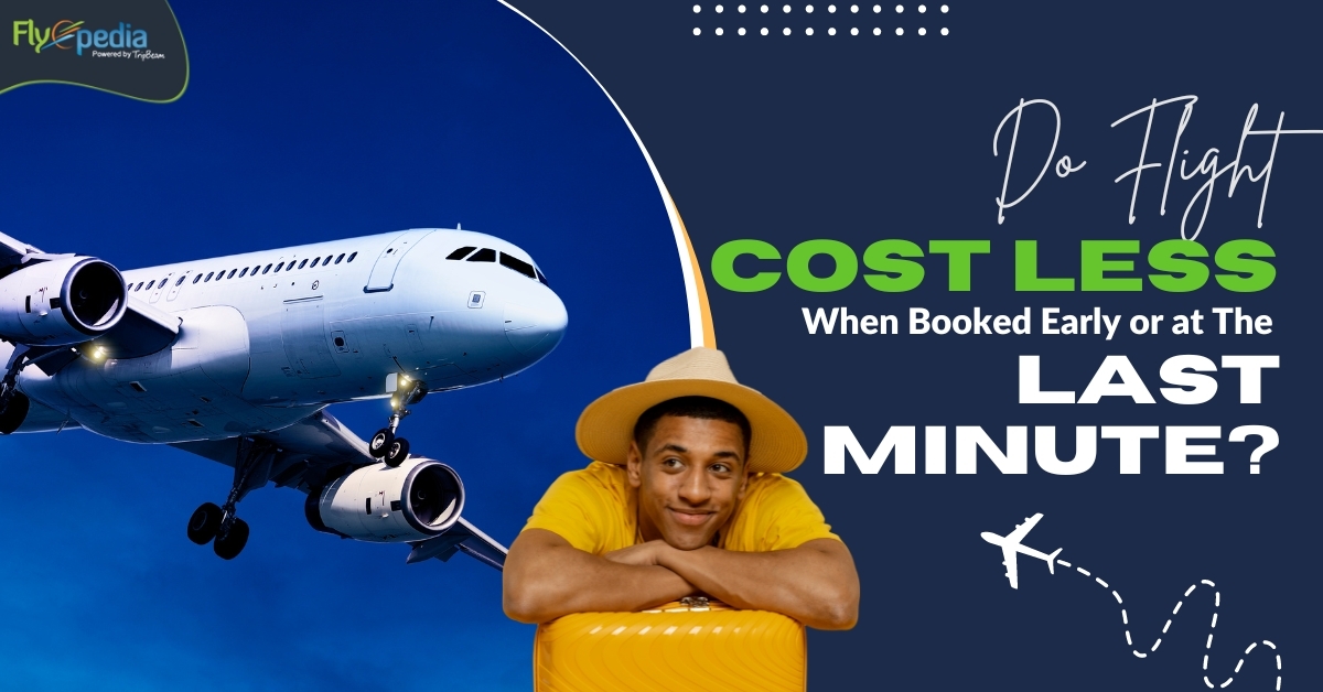 Do Flights Cost Less When Booked Early or at the Last Minute?