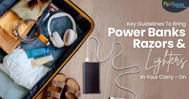 Key Guidelines To Bring Power Banks Razors And Lighters In Your Carry On