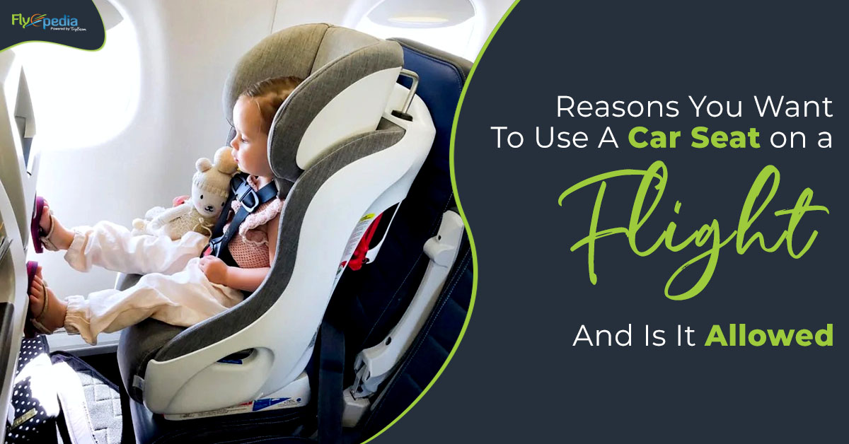 Reasons You Want To Use A Car Seat On A Flight And Is It Allowed