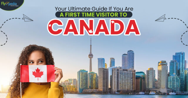 Your Ultimate Guide If You Are A First Time Visitor To Canada