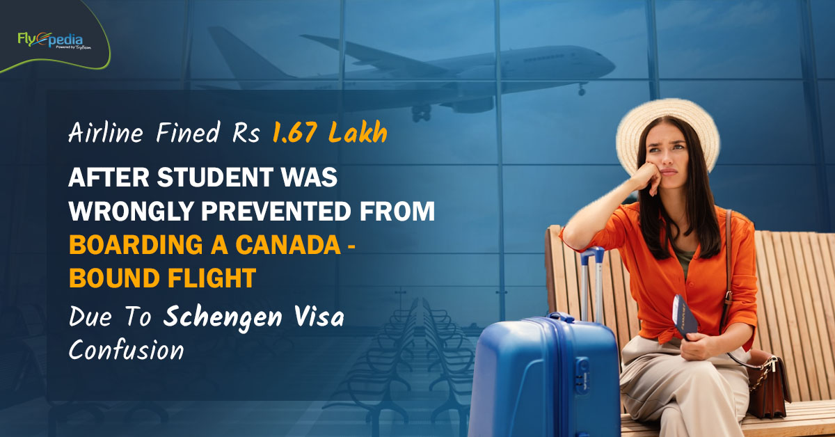 Airline Fined Rs 1.67 Lakh After Student Was Wrongly Prevented From Boarding A Canada – Bound Flight Due To Schengen Visa Confusion – Flyopedia.ca