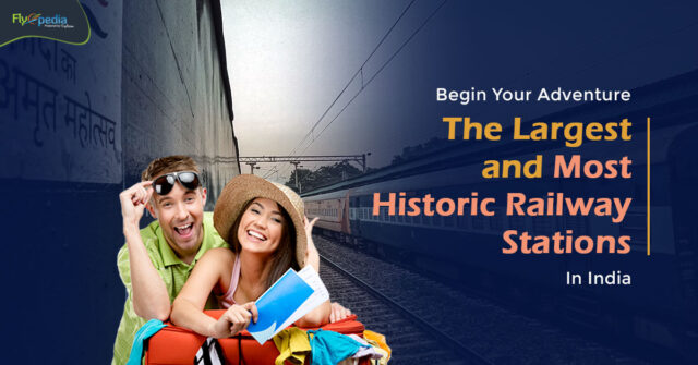 Begin Your Adventure From The Largest And Most Historic Railway Stations In India