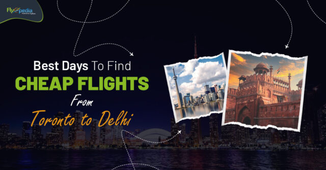 Best Days to Find Cheap Flights from Toronto to Delhi Flyopedia ca