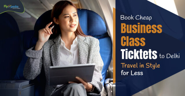 Book Cheap Business Class Tickets to Delhi Travel in Style for Less Flyopedia ca 1