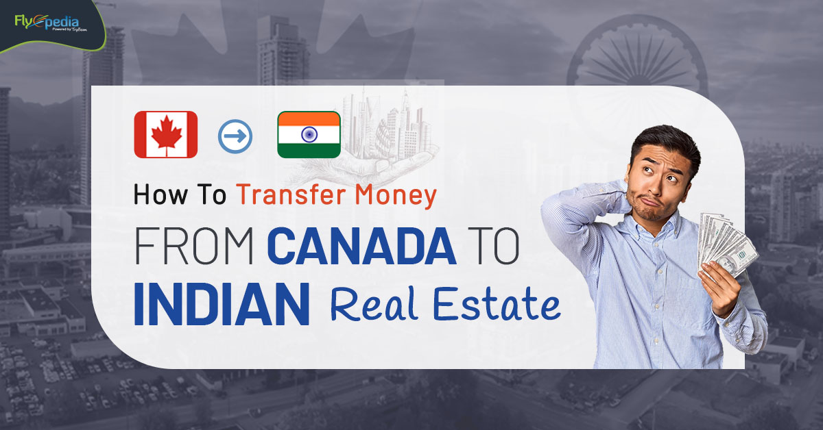 How To Transfer Money From Canada To Indian Real Estate?