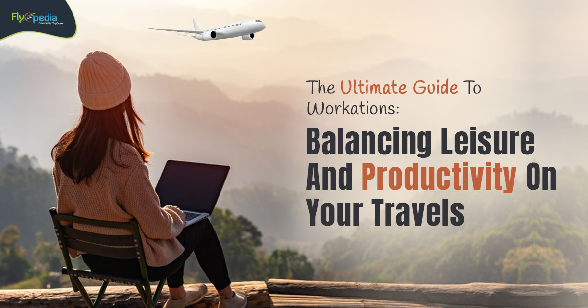 The Ultimate Guide To Workations: Balancing Leisure And Productivity On Your Travels – flyopedia.ca