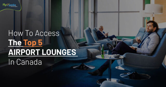 How To Access The Top 5 Airport Lounges In Canada Flyopedia ca