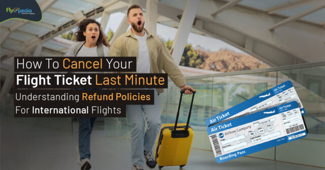 How To Cancel Your Flight Ticket Last Minute Understanding Refund Policies For International Flights – flyopedia ca