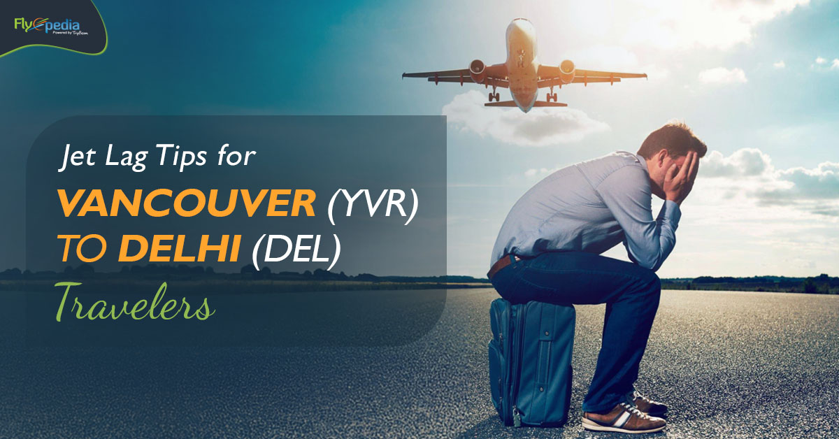 Jet Lag Tips for Vancouver(YVR) to Delhi(DEL) Travelers