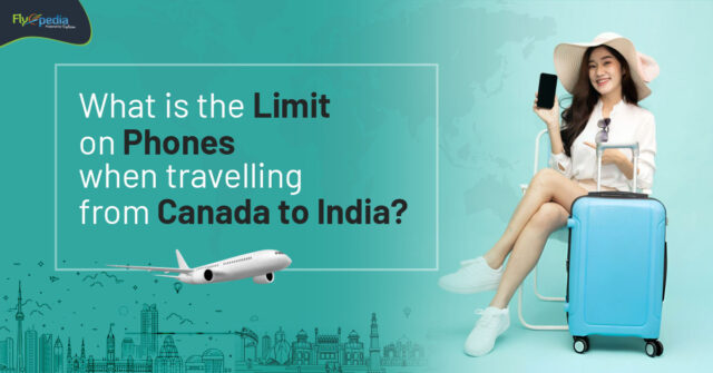 What is the limit on phones when travelling from Canada to India Flyopedia ca