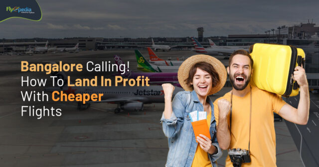 Bangalore Calling! How To Land In Profit With Cheaper Flights flyopedia ca