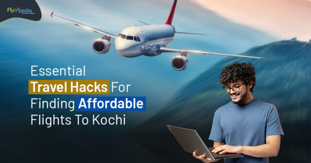 Essential Travel Hacks For Finding Affordable Flights To Kochi flyopedia ca