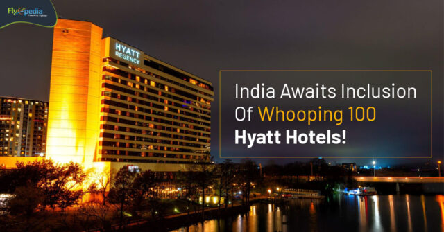 India Awaits Inclusion Of Whooping 100 Hyatt Hotels! flyopedia ca