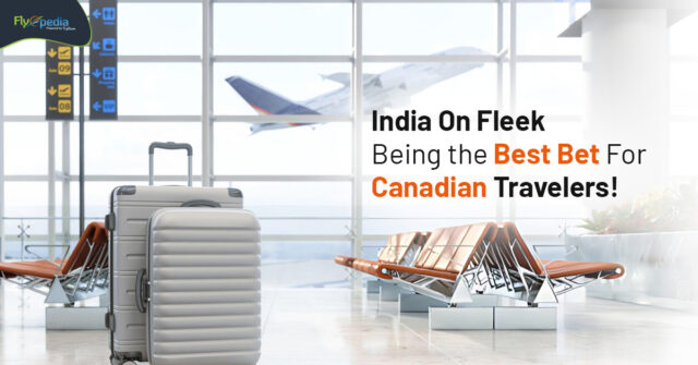 India On Fleek Being the Best Bet For Canadian Travelers!