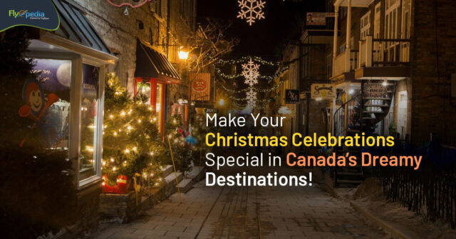 Make Your Christmas Celebrations Special in Canada’s Dreamy Destinations! flyopedia ca