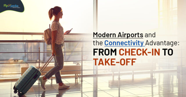 Modern Airports and the Connectivity Advantage From Check In to Take Off flyopedia ca