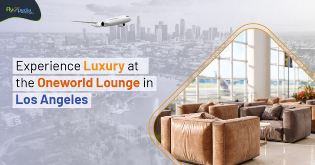 Experience Luxury at the Oneworld Lounge in Los Angeles flyopedia ca