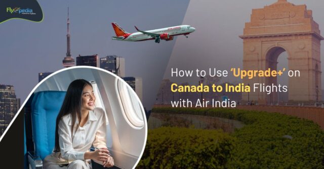 How to Use ‘Upgrade+’ on Canada to India Flights with Air India flyopedia ca