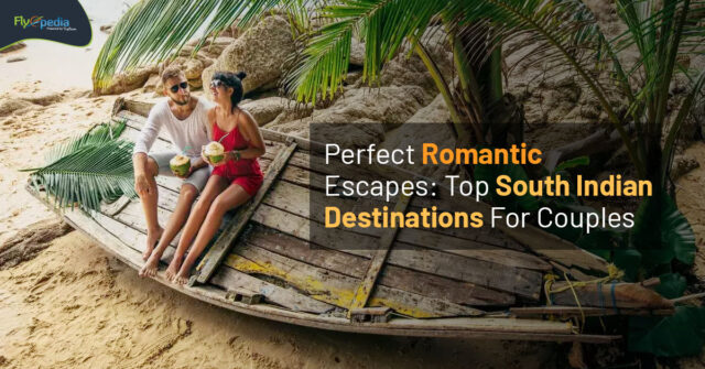 Perfect Romantic Escapes Top South Indian Destinations For Couples Flyopedia ca