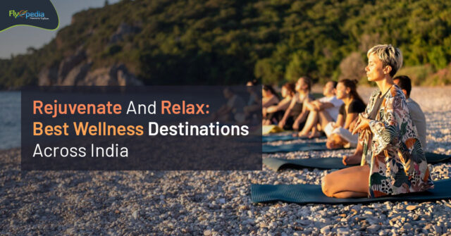 Rejuvenate And Relax Best Wellness Destinations Across India Flyopedia ca