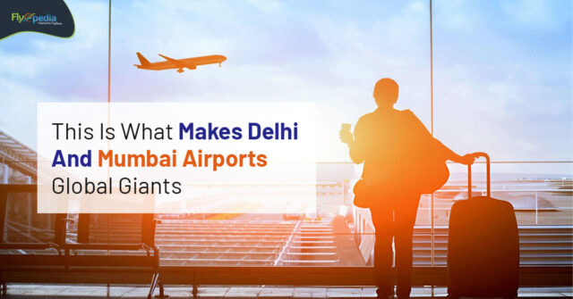 This Is What Makes Delhi And Mumbai Airports Global Giants flyopedia ca