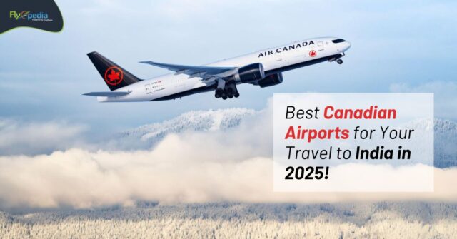 Best Canadian Airports for Your Travel to India in 2025! Flyopedia ca