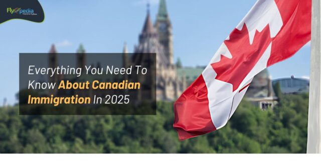 Everything You Need To Know About Canadian Immigration In 2025 Flyopedia ca