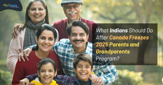 What Indians Should Do After Canada Freezes 2025 Parents and Grandparents Program Flyopedia ca