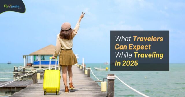 What Travelers Can Expect While Traveling In 2025 flyopedia ca