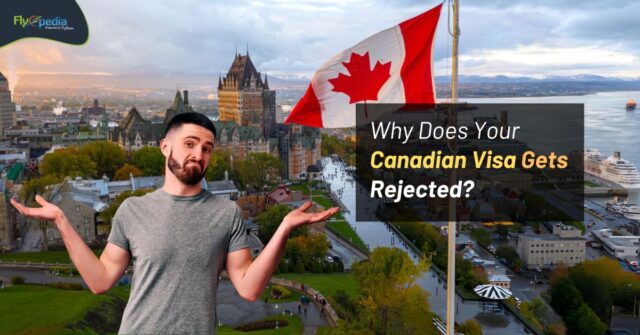 Why Does Your Canadian Visa Gets Rejected flyopedia ca