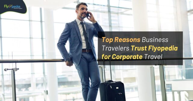 Top Reasons Business Travelers Trust Flyopedia for Corporate Travel Flyopedia ca