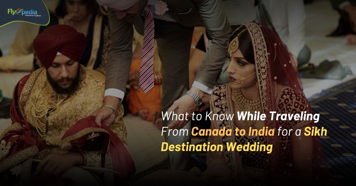 What to Know While Traveling From Canada to India for a Sikh Destination Wedding