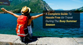 A Complete Guide To Hassle Free Air Travel During The Busy Summer Season