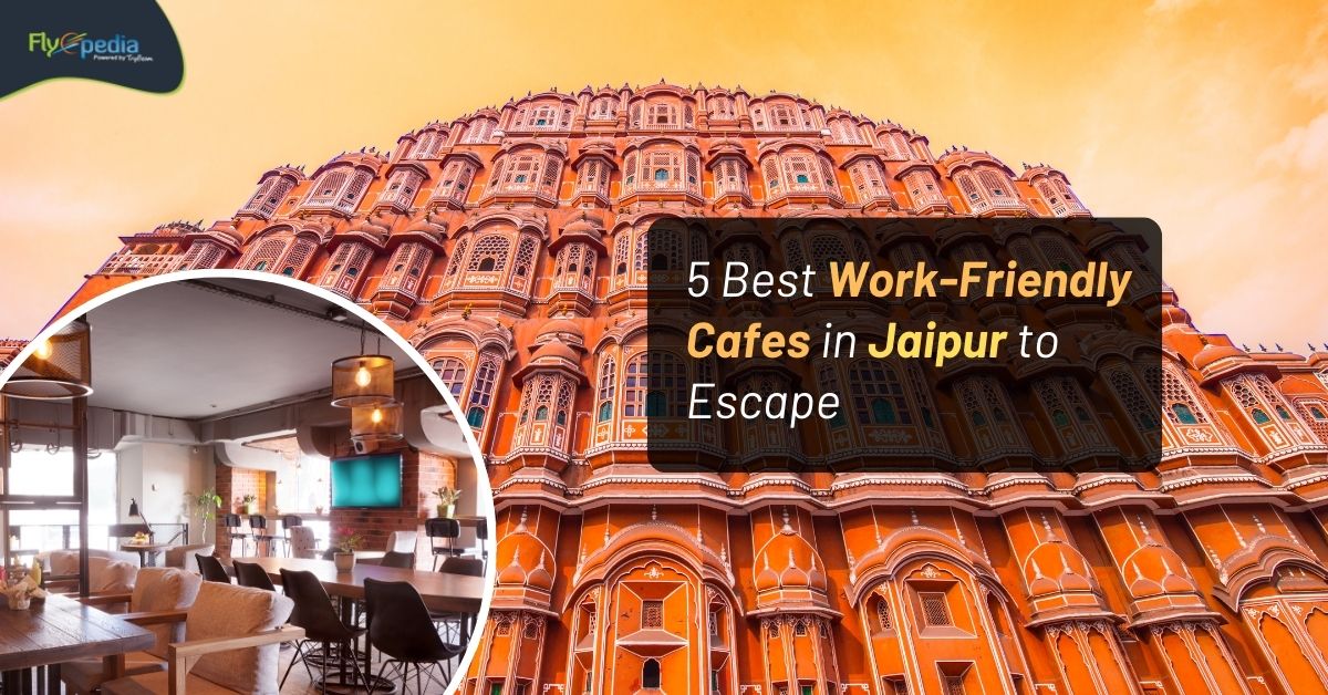 5 Best Work-Friendly Cafes in Jaipur to Escape WFH