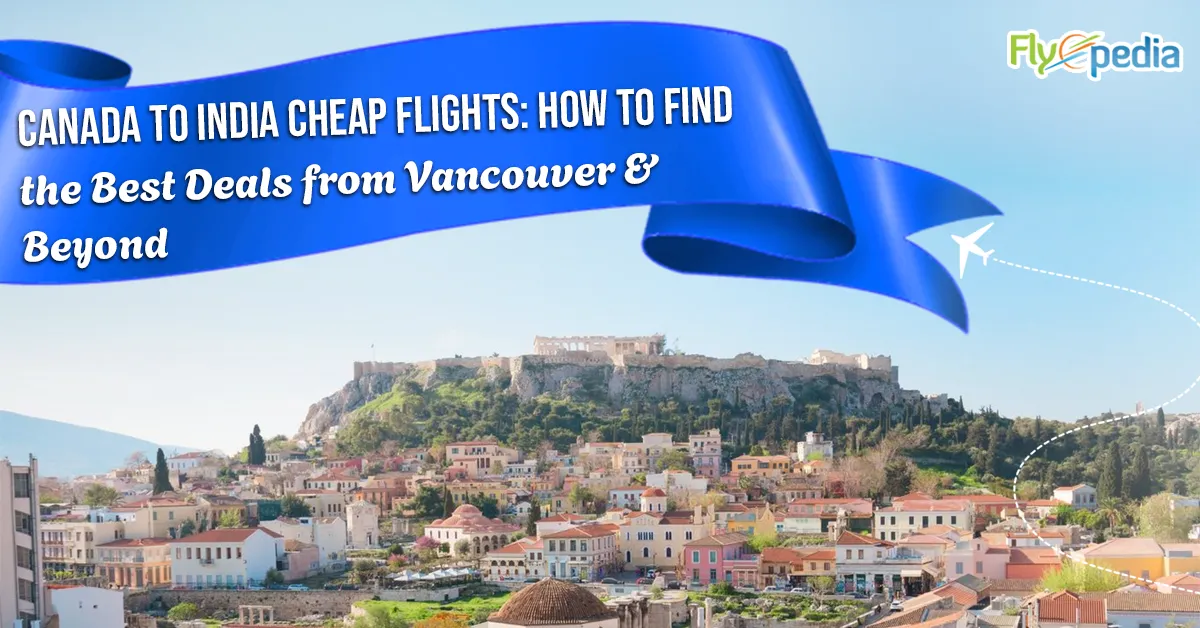 Canada to India Cheap Flights: How to Find the Best Deals from Vancouver & Beyond