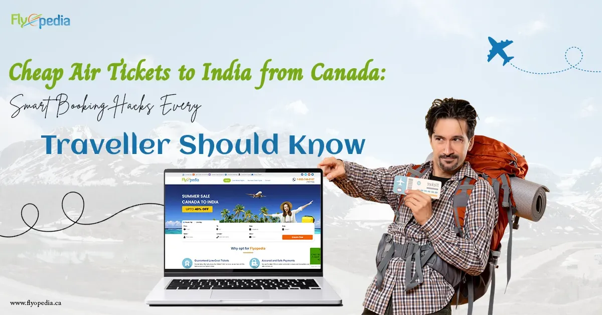 Cheap Air Tickets to India from Canada: Smart Booking Hacks Every Traveller Should Know