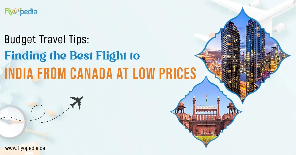 Budget Travel Tips: Finding the Best Flight to India from Canada at Low Prices