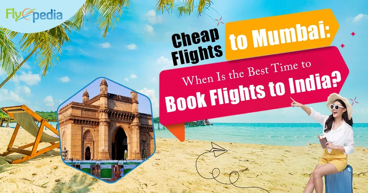 Cheap Flights to Mumbai: When Is the Best Time to Book Flights to India?