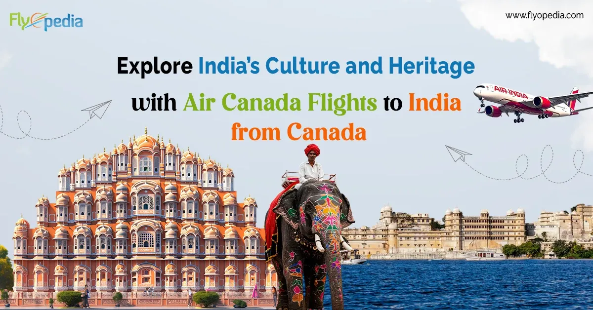 Explore India’s Culture and Heritage with Air Canada Flights to India from Canada